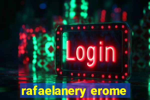 rafaelanery erome